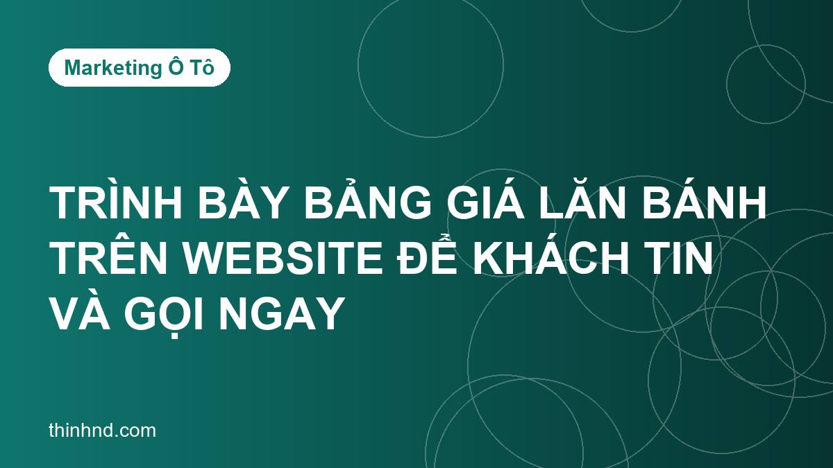 Trình bày bảng giá lăn bánh trên website để khách tin và gọi ngay