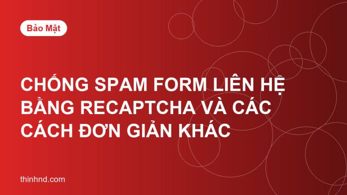 Chống spam form liên hệ bằng reCAPTCHA và các cách đơn giản khác