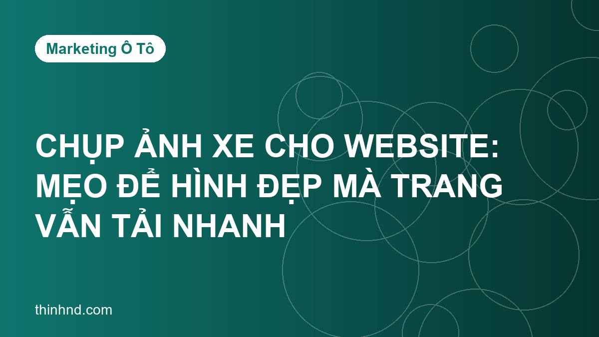 Chụp ảnh xe cho website: mẹo để hình đẹp mà trang vẫn tải nhanh