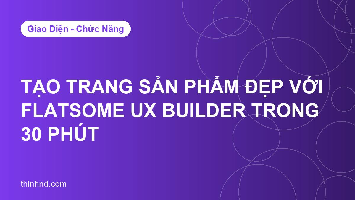 Tạo trang sản phẩm đẹp với Flatsome UX Builder trong 30 phút