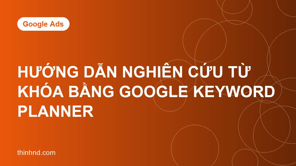 Hướng dẫn nghiên cứu từ khóa bằng Google Keyword Planner