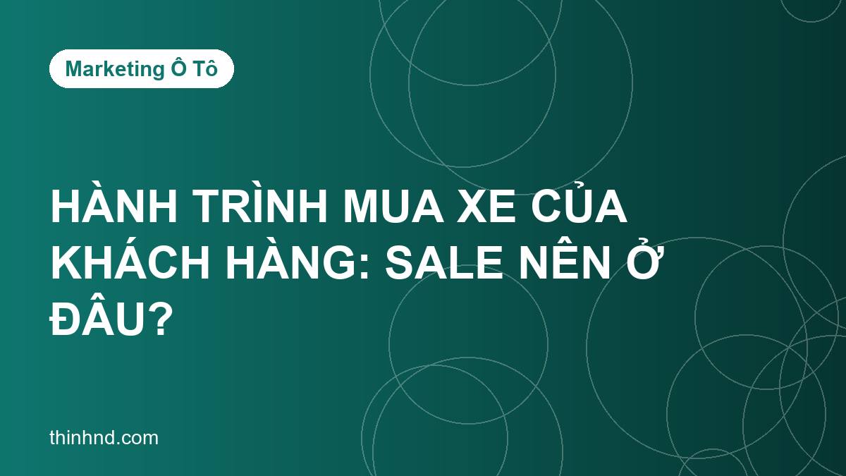 Hành trình mua xe của khách hàng: sale nên ở đâu?