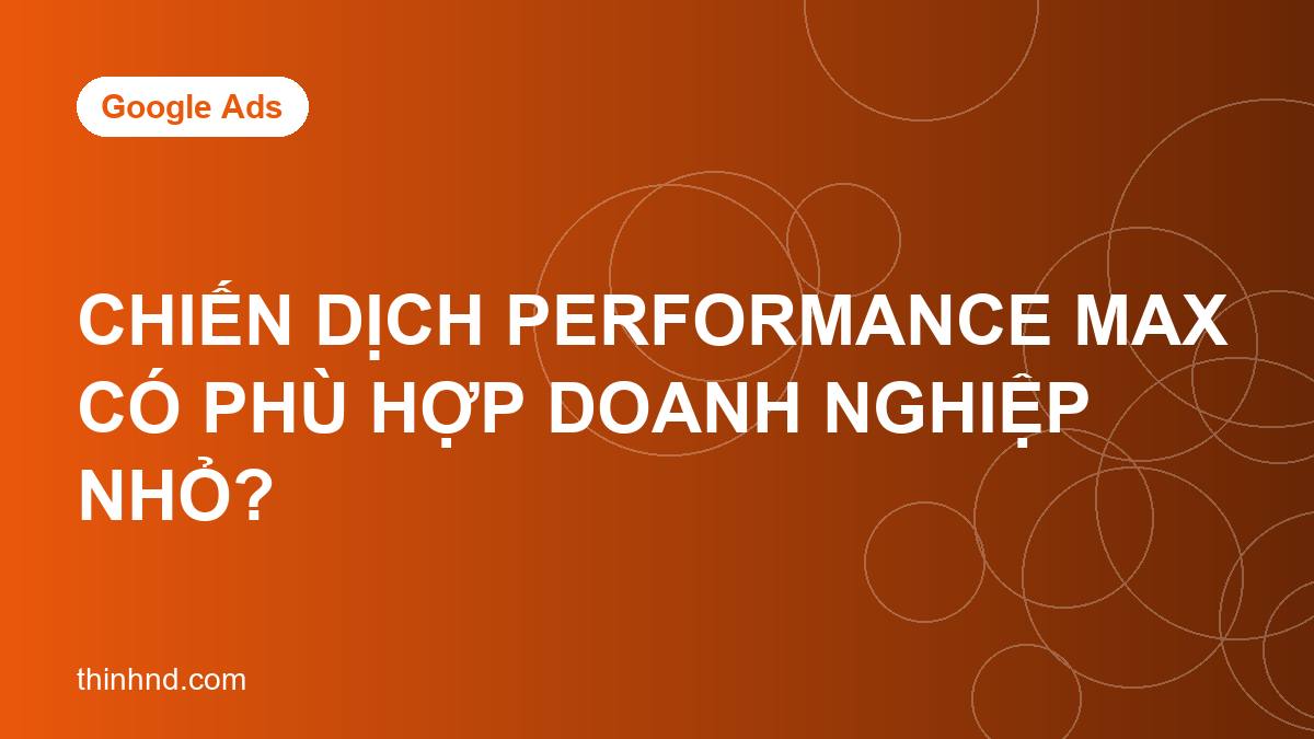Chiến dịch Performance Max có phù hợp doanh nghiệp nhỏ?