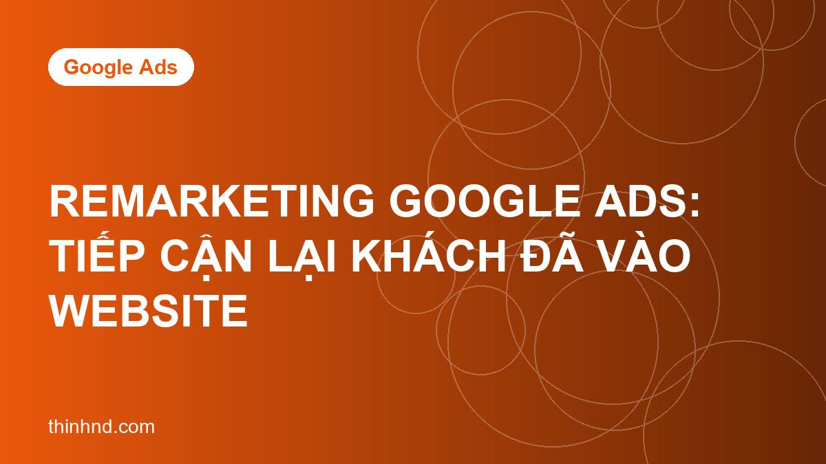 Remarketing Google Ads: tiếp cận lại khách đã vào website