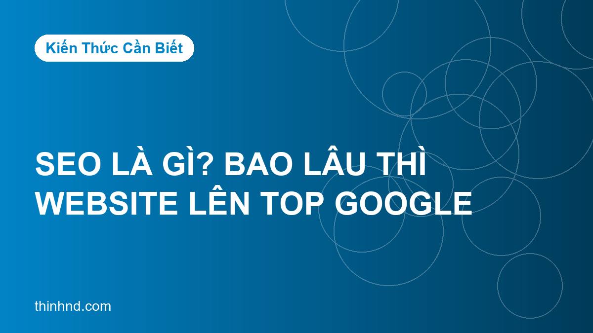 Ảnh bìa seo-la-gi-bao-lau-thi-website-len-top-google