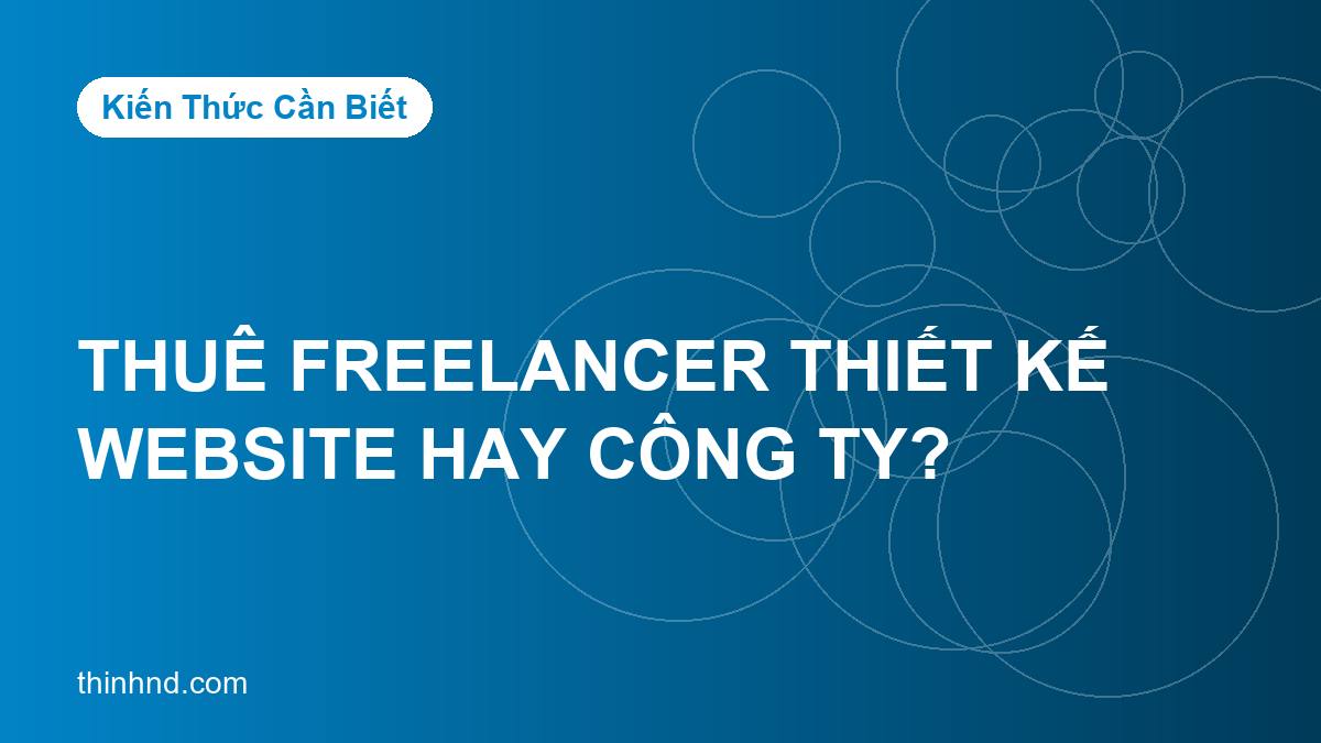 Nên thuê freelancer hay công ty thiết kế website?