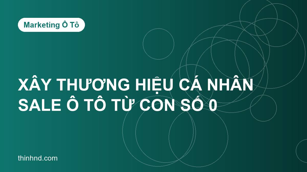 Xây thương hiệu cá nhân cho sale ô tô từ con số 0