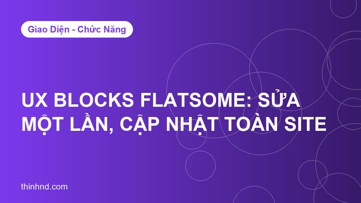 Dùng UX Blocks của Flatsome để sửa một lần, cập nhật toàn website
