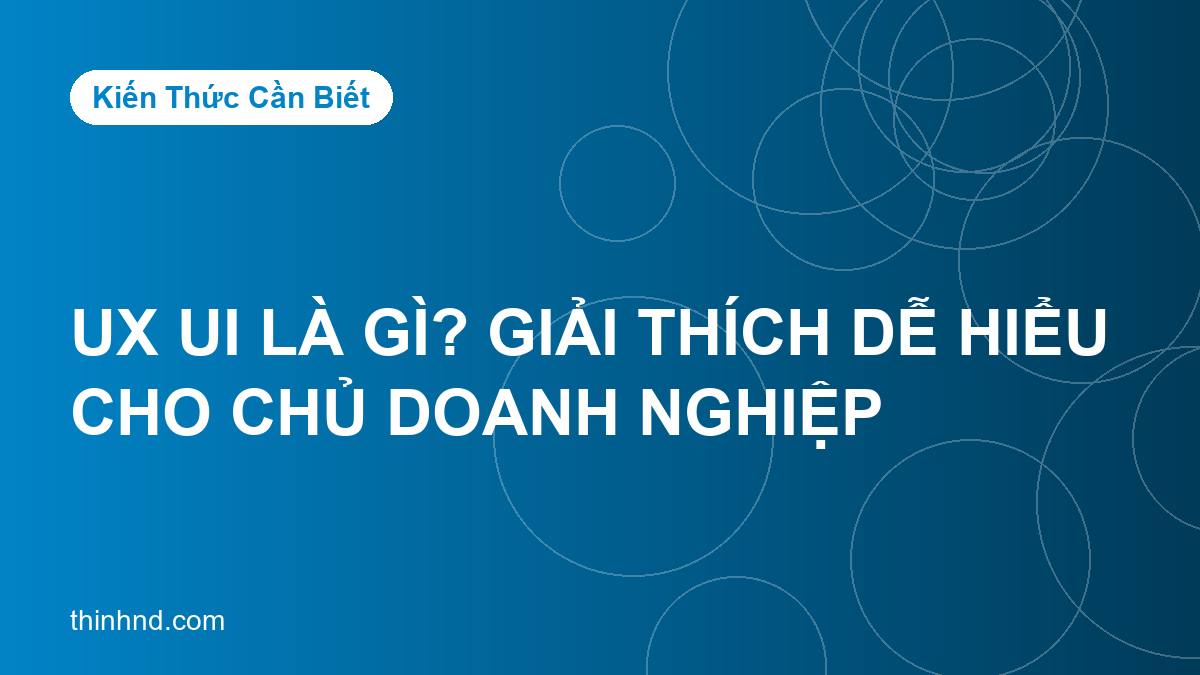UX/UI là gì? Giải thích dễ hiểu cho chủ doanh nghiệp