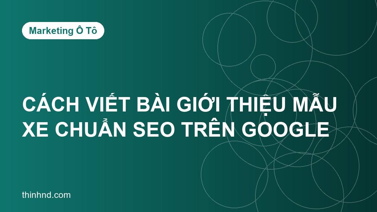 Cách viết bài giới thiệu mẫu xe chuẩn SEO trên Google