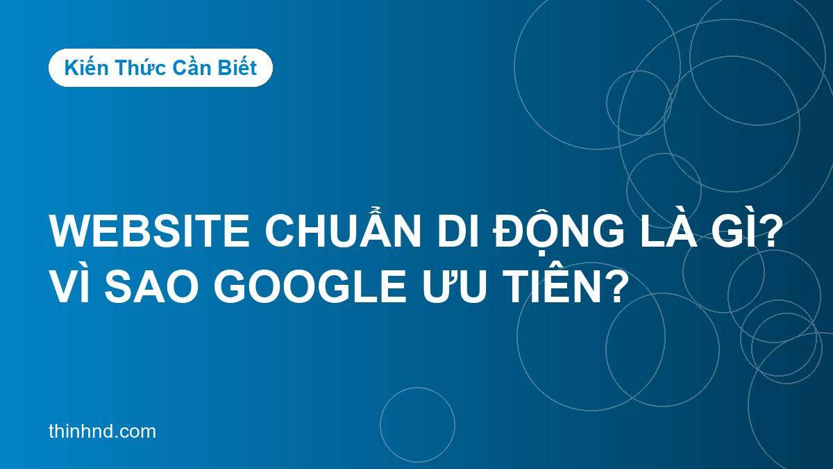 Website chuẩn di động là gì? Vì sao Google ưu tiên?