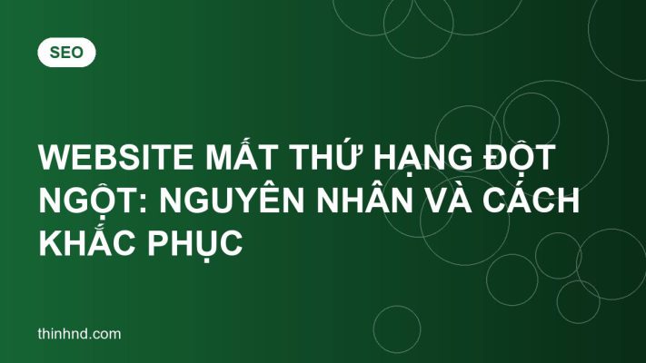 Website mất thứ hạng đột ngột: nguyên nhân và cách khắc phục