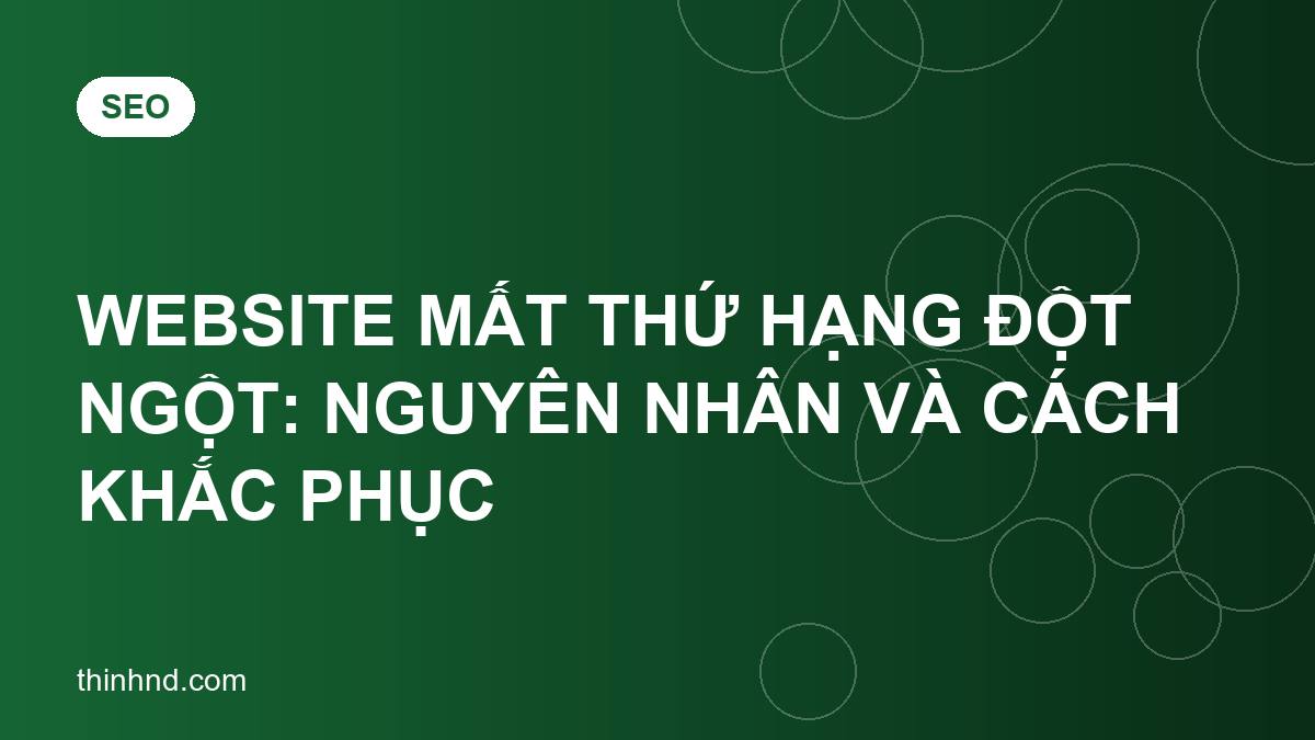 Website mất thứ hạng đột ngột: nguyên nhân và cách khắc phục