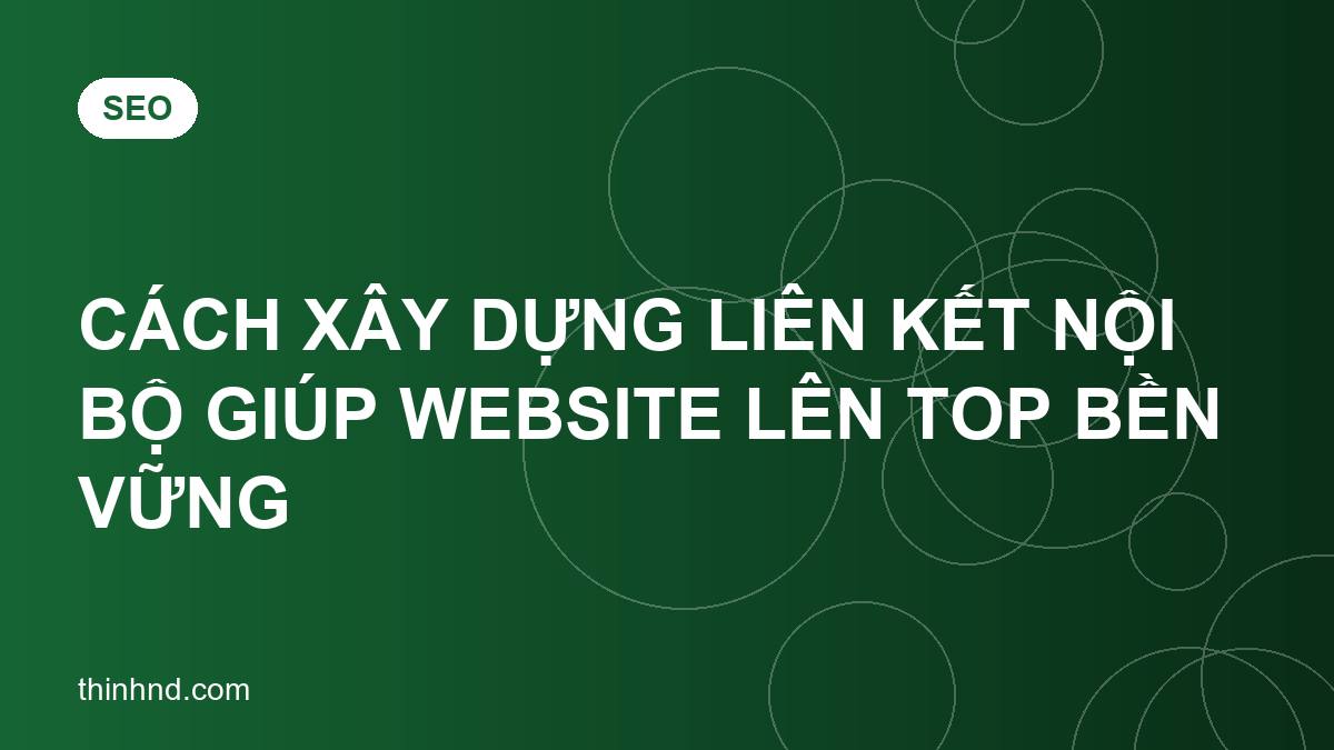 Cách xây dựng liên kết nội bộ giúp website lên top bền vững