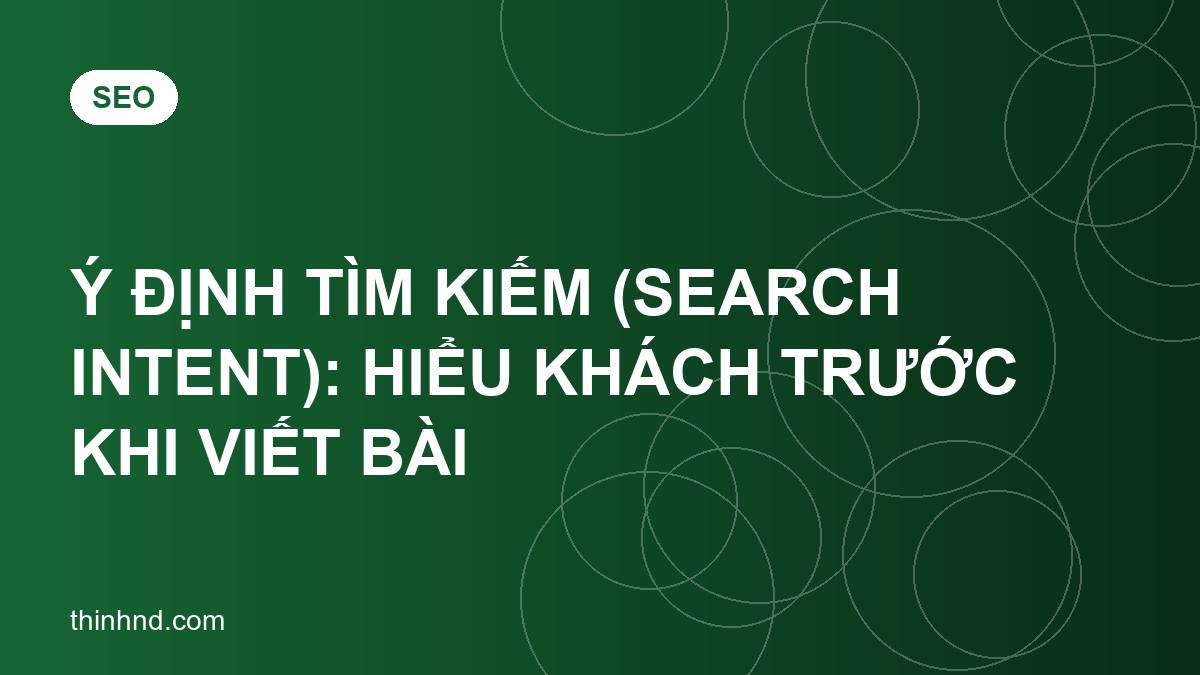 Ý định tìm kiếm (search intent): hiểu khách trước khi viết bài