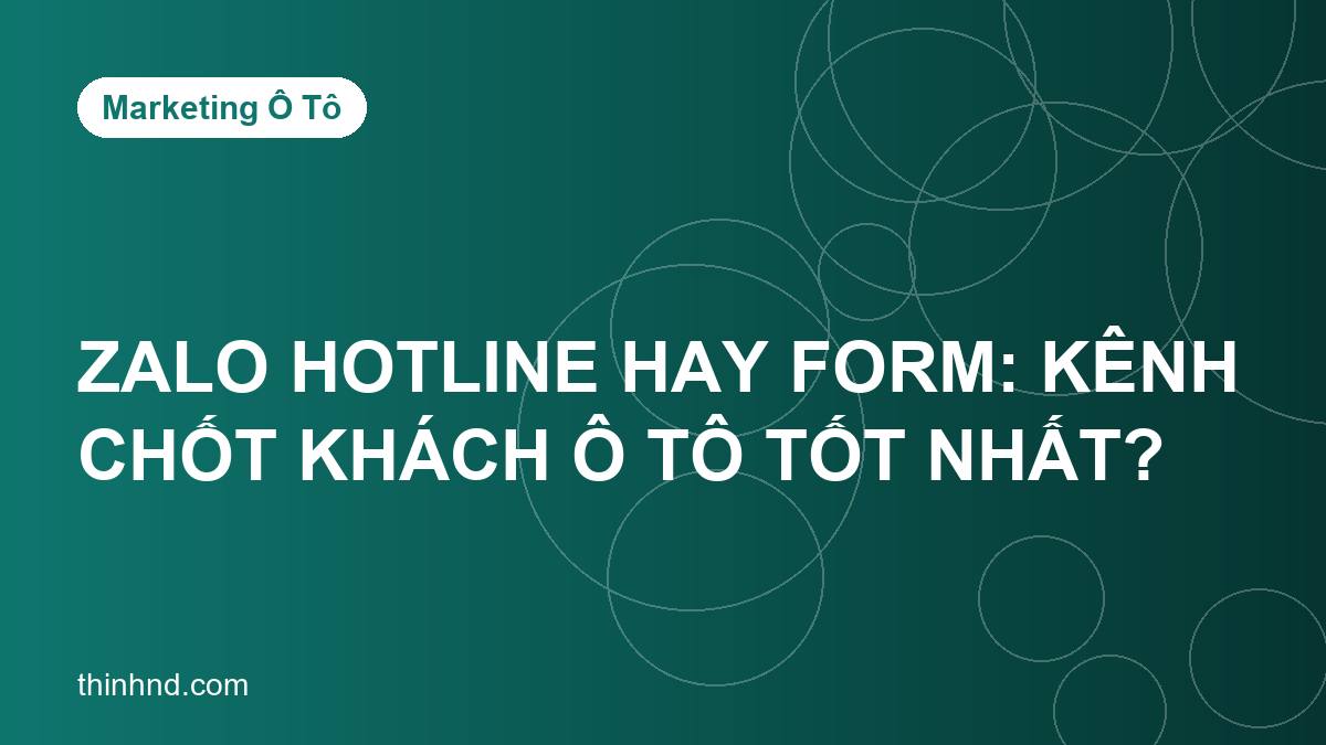 Zalo, hotline hay form: kênh nào chốt khách ô tô tốt nhất?